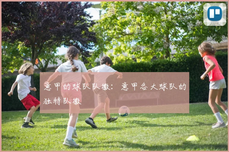 意甲的球队队徽：意甲各大球队的独特队徽