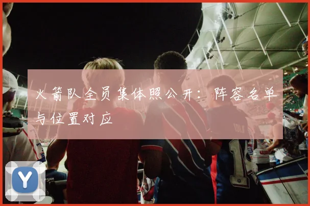 火箭队全员集体照公开：阵容名单与位置对应